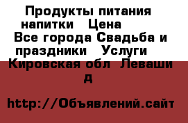 Продукты питания, напитки › Цена ­ 100 - Все города Свадьба и праздники » Услуги   . Кировская обл.,Леваши д.